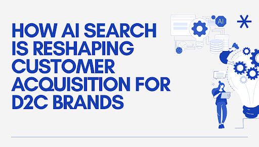 How AI Search Is Reshaping Customer Acquisition for D2C Brands